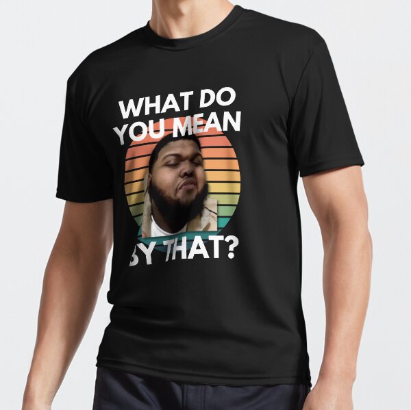 "Druski What Do You Mean By That Meme" Active TShirt for Sale by TheMemePlug Redbubble