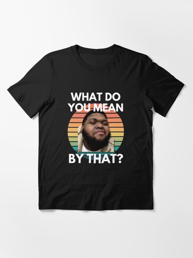 "Druski What Do You Mean By That Meme" Tshirt for Sale by TheMemePlug Redbubble what do you