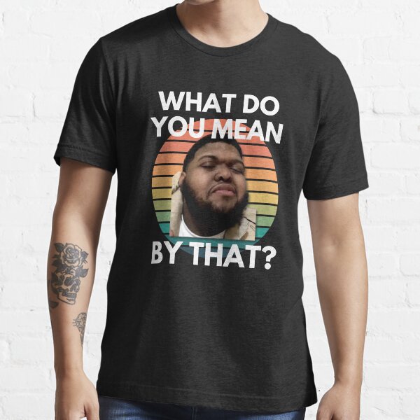 "Druski What Do You Mean By That Meme" Tshirt for Sale by TheMemePlug