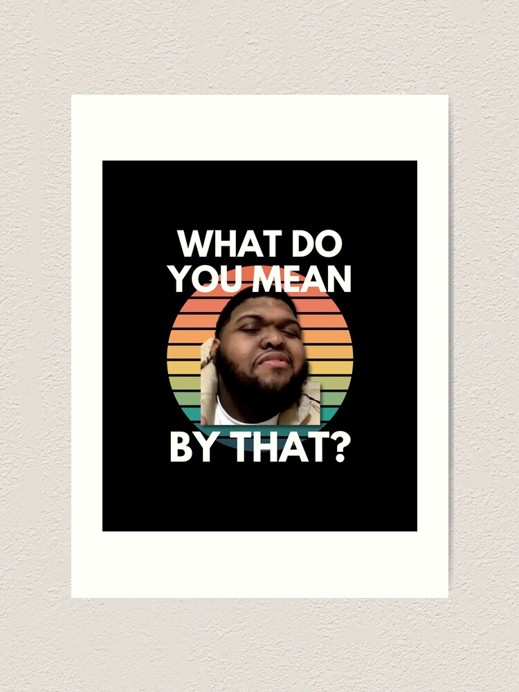 "Druski What Do You Mean By That Meme" Art Print by TheMemePlug Redbubble