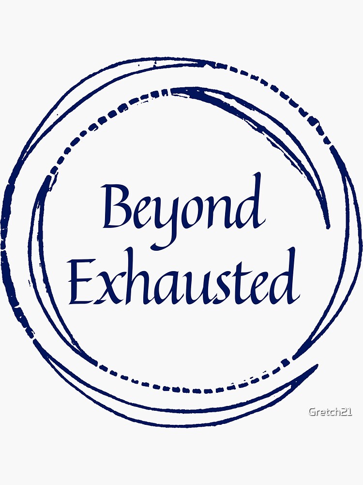 "Beyond Exhausted " Sticker for Sale by Gretch21 Redbubble