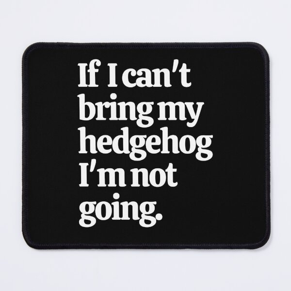 Item preview, If I Can't Bring My Hedgehog I'm Not Going designed and sold by Crafty-Mornings.