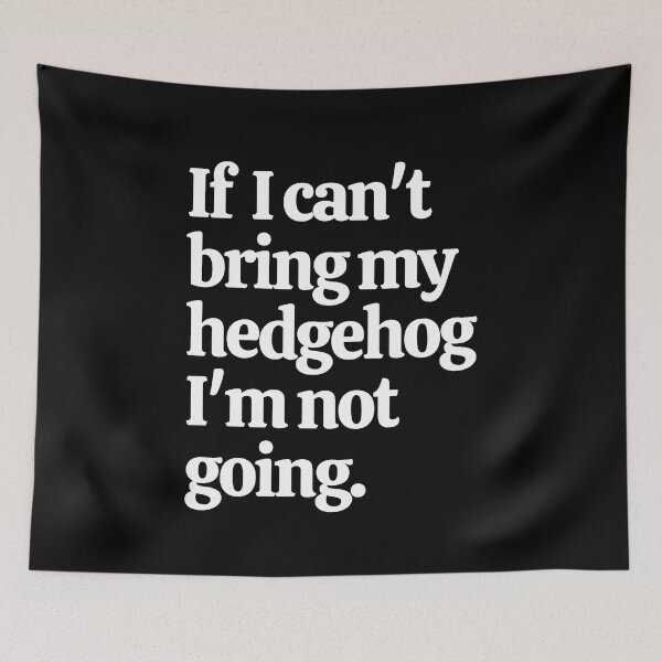 Item preview, If I Can't Bring My Hedgehog I'm Not Going designed and sold by Crafty-Mornings.