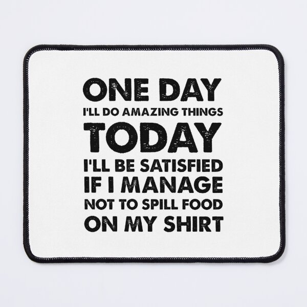 Item preview, One day I'll do amazing things, today I'll be satisfied if I manage not to spill food on my shirt designed and sold by Zexten.