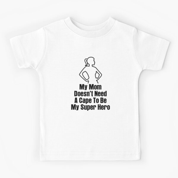 My Mom Doesn't Need A Cape To Be My Superhero Kids T-Shirt