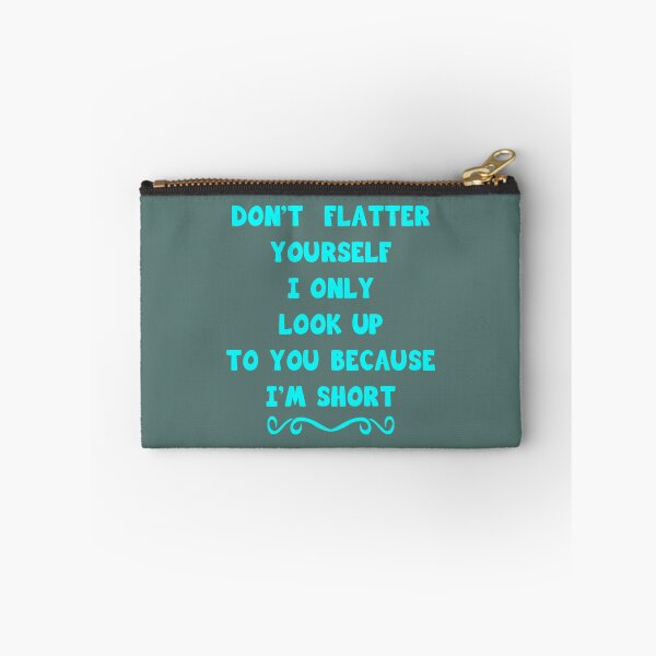 Item preview, Don_t Flatter Yourself I Only Look Up To You Because I_m short   designed and sold by CorianneLatesa.