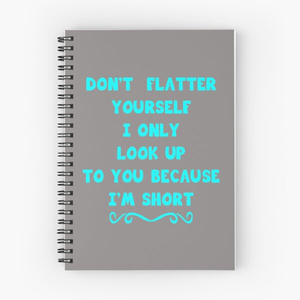 Item preview, Don_t Flatter Yourself I Only Look Up To You Because I_m short   designed and sold by CorianneLatesa.