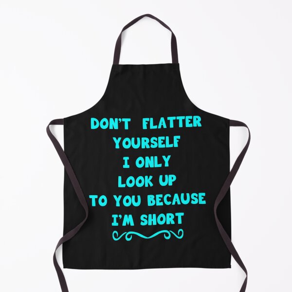 Item preview, Don_t Flatter Yourself I Only Look Up To You Because I_m short   designed and sold by CorianneLatesa.