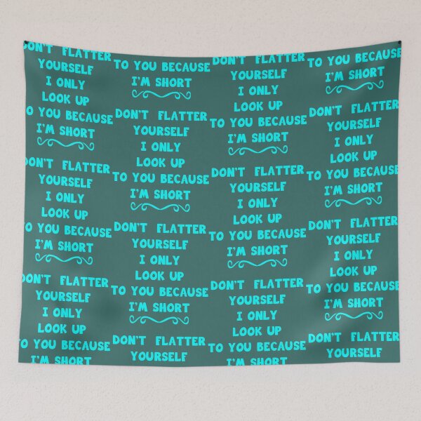 Item preview, Don_t Flatter Yourself I Only Look Up To You Because I_m short   designed and sold by CorianneLatesa.