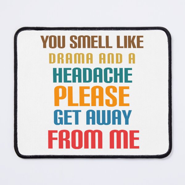 Item preview, You smell like drama and a headache please get away from me. designed and sold by Umiska.
