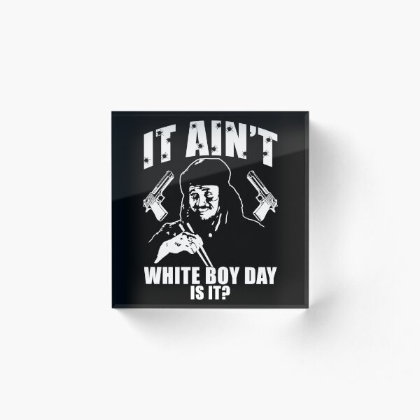 It Ain't White Boy Day Is It? Acrylic Block