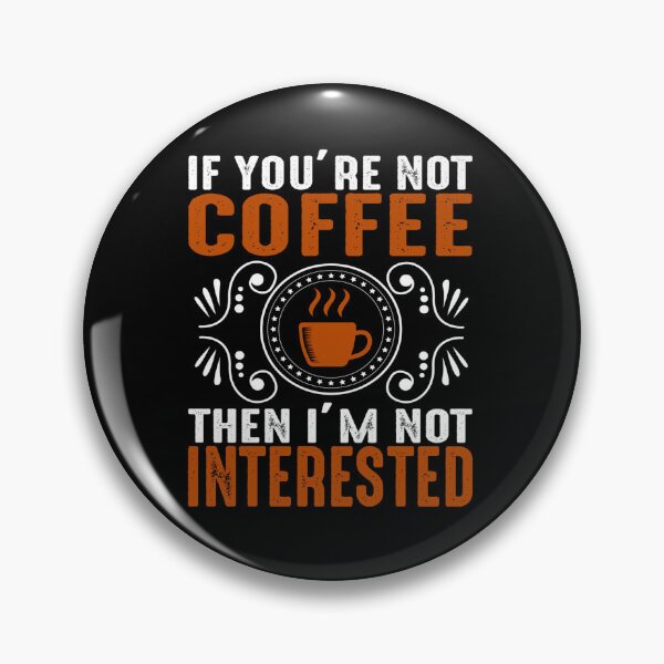 Item preview, Coffee Quote and Saying : If You're Not Coffee Then I'm Not Interested designed and sold by BangferoStore20.