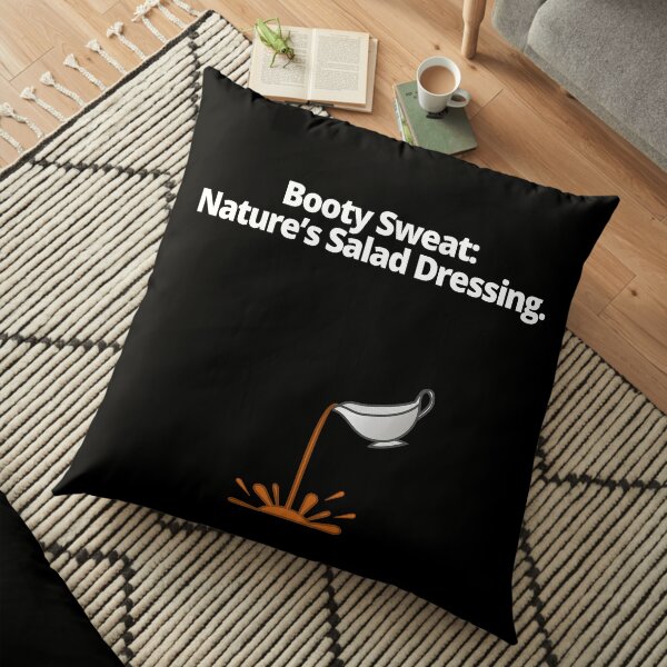 Booty Sweat Is Nature's Salad Dressing  Floor Pillow