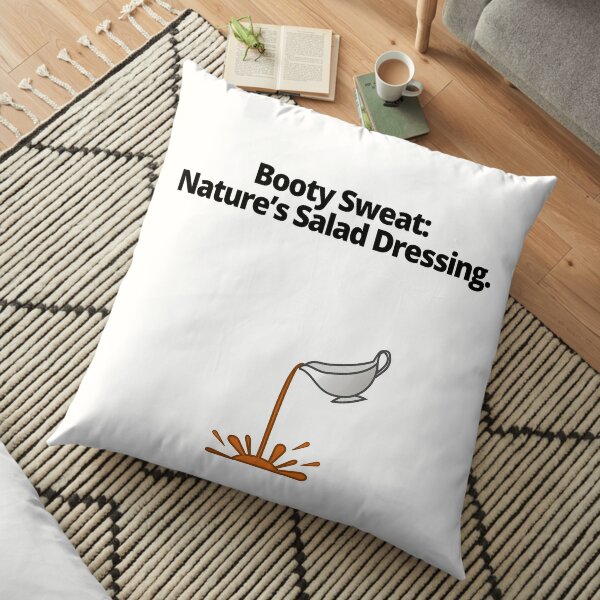 Booty Sweat Is Nature's Salad Dressing Tasty  Floor Pillow