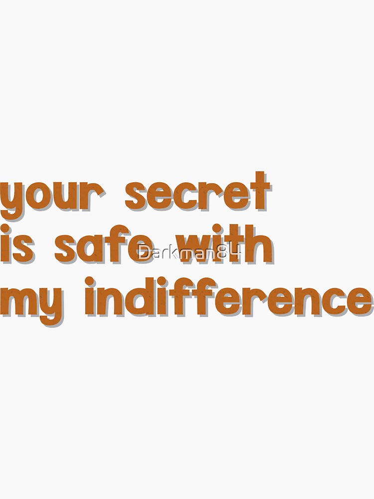 "your secret is safe with my indifference. Life, Love, Quotes