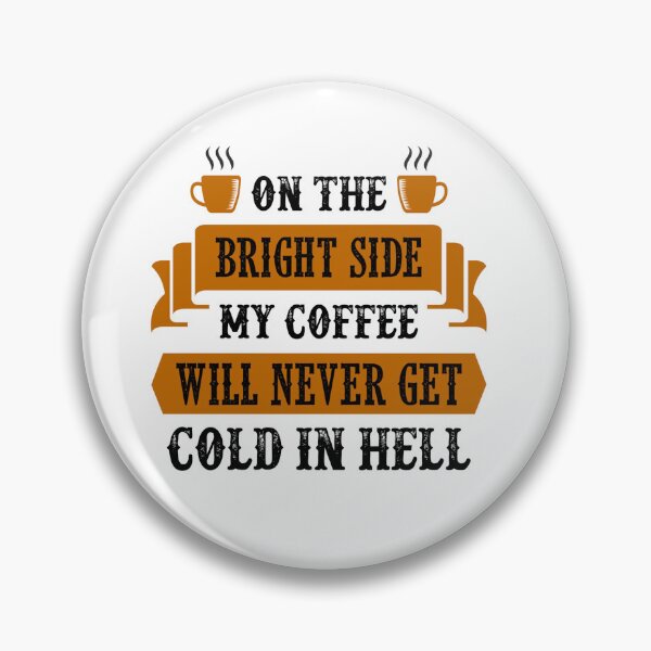Item preview, Funny Coffee Quote and Saying : On The Bright Side My Coffee Will Never Get Cold In Hell designed and sold by BangferoStore20.