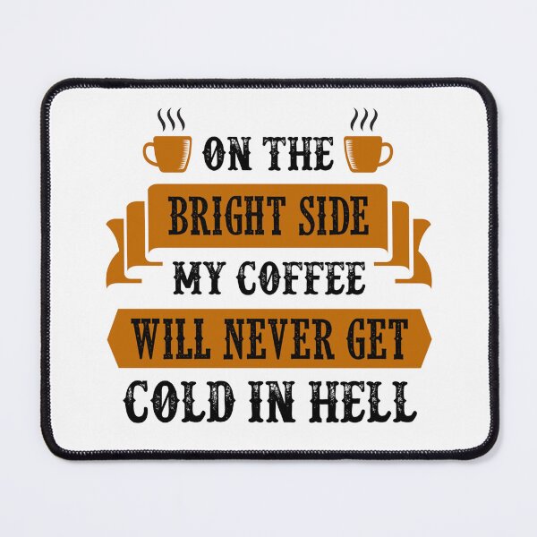 Item preview, Funny Coffee Quote and Saying : On The Bright Side My Coffee Will Never Get Cold In Hell designed and sold by BangferoStore20.