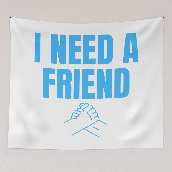 Item preview, I Need a Friend Would You Be My Friend? Wholesome Design designed and sold by Nathalie Aynié.