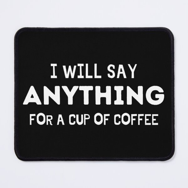 Item preview,  I Will Say Anything For A Cup Of Coffee designed and sold by OMG Outfits .