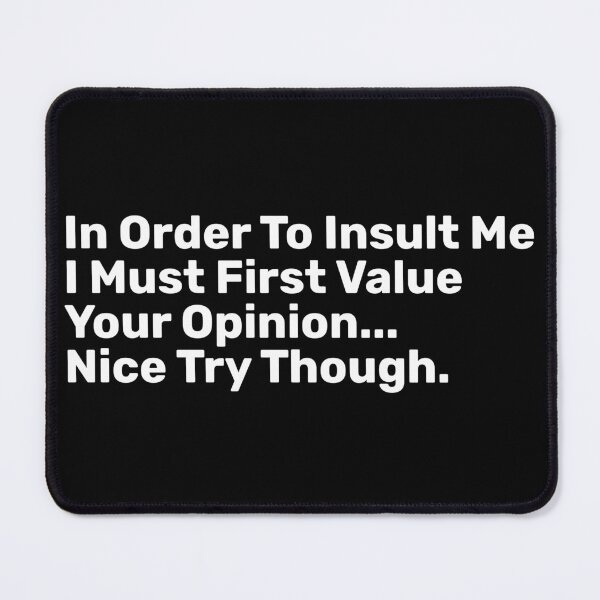 Item preview, In Order To Insult Me I Must First Value Your Opinion Nice Try Though  designed and sold by BopleDesigns.