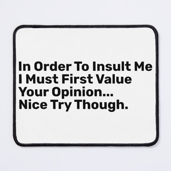 Item preview, In Order To Insult Me I Must First Value Your Opinion Nice Try though designed and sold by BopleDesigns.