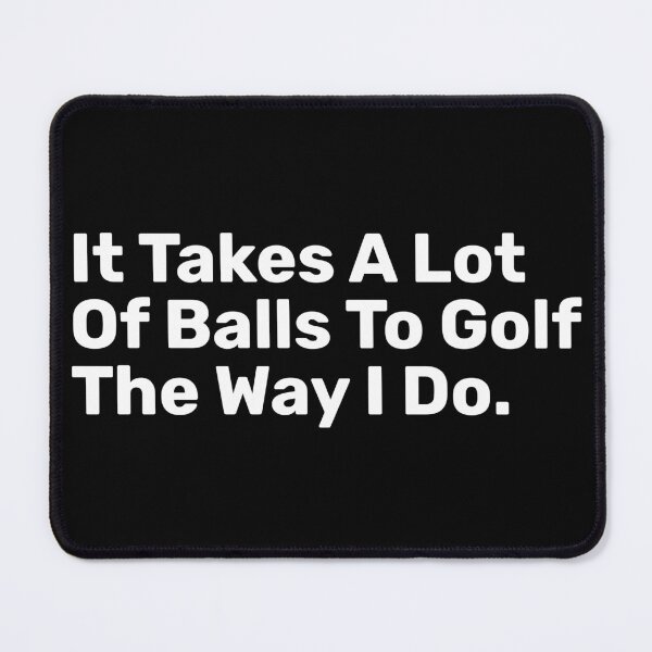 Item preview, It Takes A Lot Of Balls To Golf The Way I Do designed and sold by BopleDesigns.