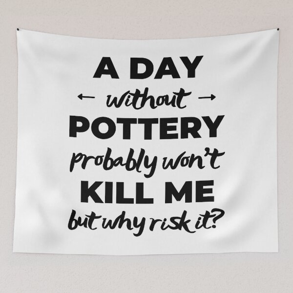 Item preview, A day without pottery probably won't kill me but why risk it? designed and sold by TheGreenGoat.