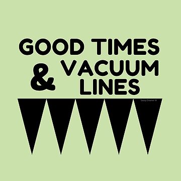 Artwork thumbnail, Good Times and Vacuum Lines Funny Cleaning Lady Housekeeper by SavvyCleaner