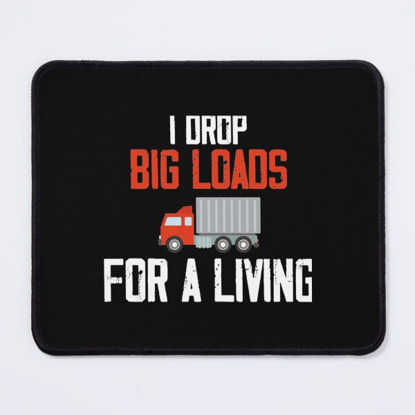 Item preview, I drop big loads for a living , trucker lovers . designed and sold by SeeandTees.