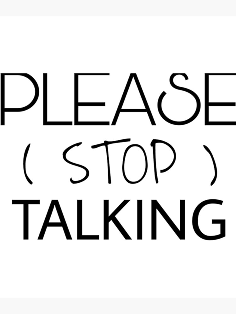 "Please stop talking " Poster for Sale by SeeandTees Redbubble