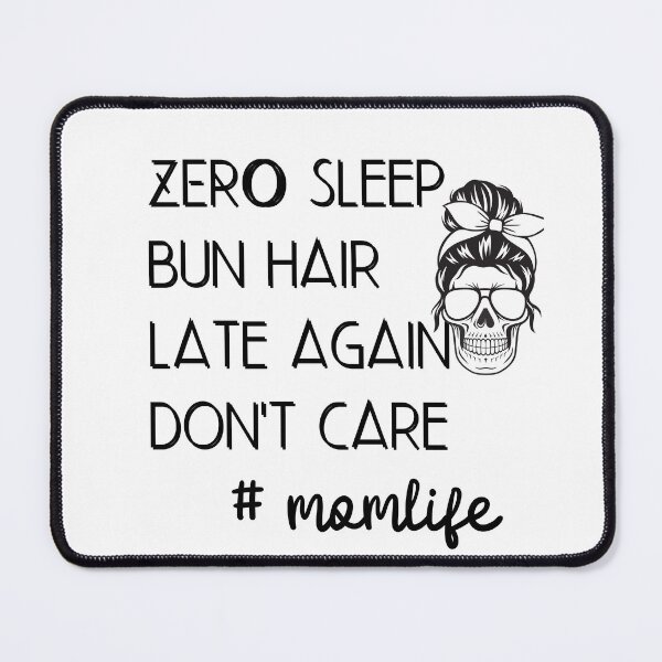 Item preview, ZERO sleep bun hair late again don't care momlife designed and sold by ATWAK.