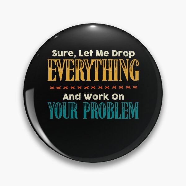 Item preview, Sure Let Me Drop Everything And Work On Your Problem designed and sold by Dressed For  Duty.