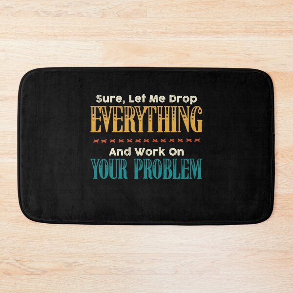 Item preview, Sure Let Me Drop Everything And Work On Your Problem designed and sold by Dressed For  Duty.