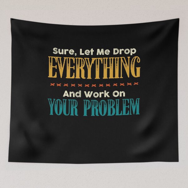 Item preview, Sure Let Me Drop Everything And Work On Your Problem designed and sold by Dressed For  Duty.