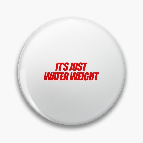 Item preview, It's Just Water Weight designed and sold by Brookerino.