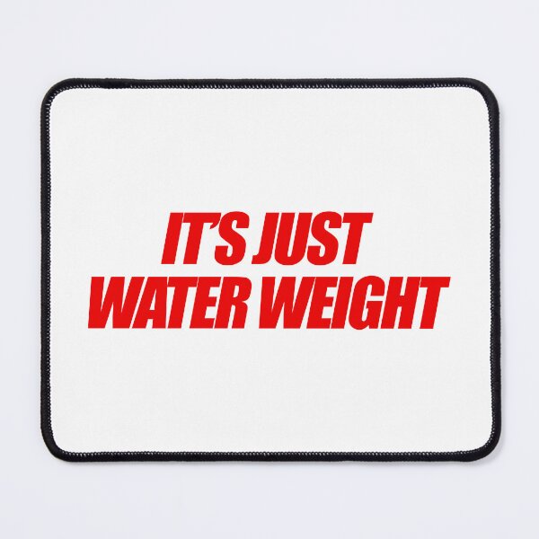 Item preview, It's Just Water Weight designed and sold by Brookerino.