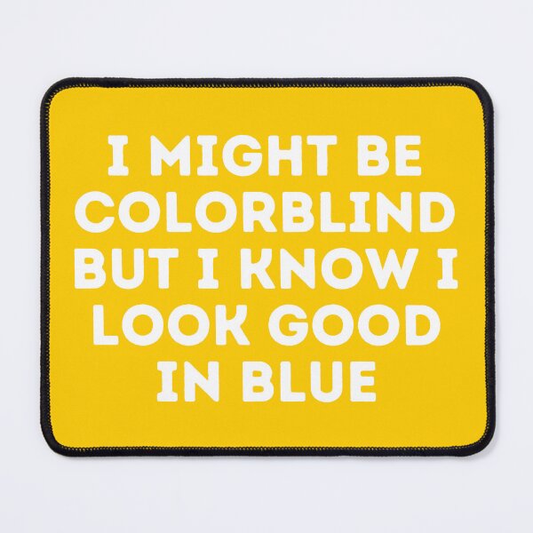 Item preview, I Might Be Colorblind but I Know I Look Good in blue designed and sold by Sadil.