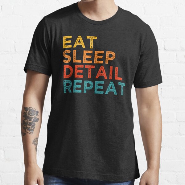 Auto Detailing Hobby Eat Sleep Detail Repeat Car Detailer Essential T-Shirt