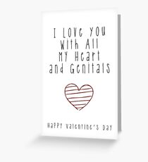 My Rude Valentine - Love You with all my Heart and Genitals Greeting Card