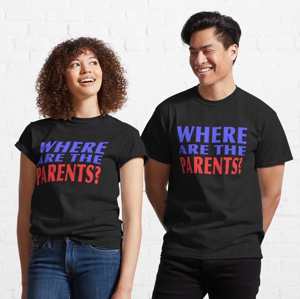 Where Are The Parents? Classic T-Shirt