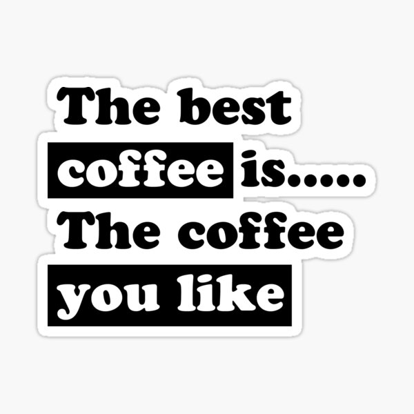 the-best-coffee-is-the-coffee-you-like-coffee-quotes-sticker-by