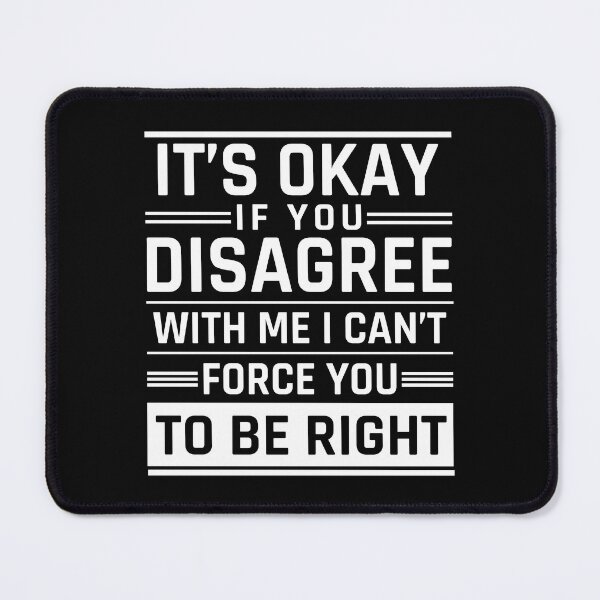 Item preview, it's okay if you disagree with me i can't force you to be right, it's ok if you disagree with me i can't force you to be right designed and sold by MOONINSPIRATION.