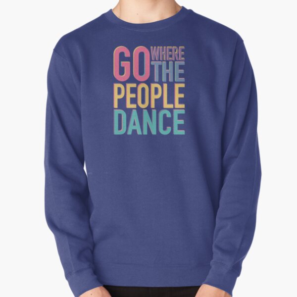 Go where the people dance Pullover Sweatshirt