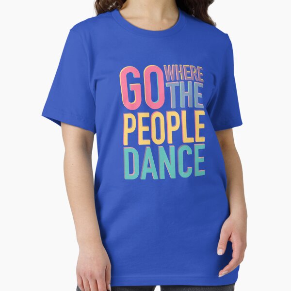 Go where the people dance Essential T-Shirt