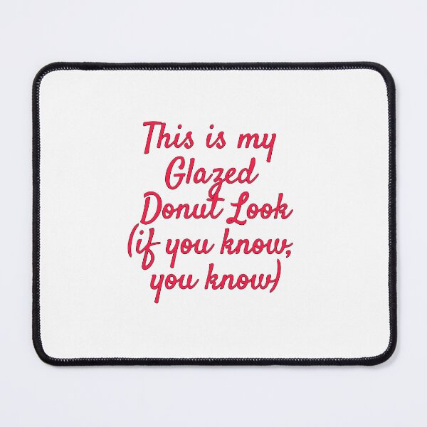 Item preview, Glazed Donut Look... if you know, YOU KNOW!!! designed and sold by AnnaCopaCabanna.