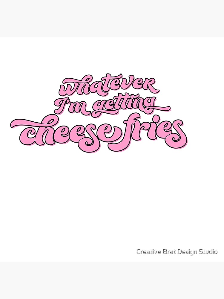 "Whatever I’m Getting Cheese Fries Mean Girls Regina Quote