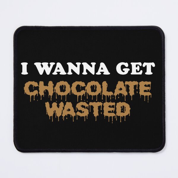 Item preview, I Wanna Get Chocolate Wasted designed and sold by barrelroll909.