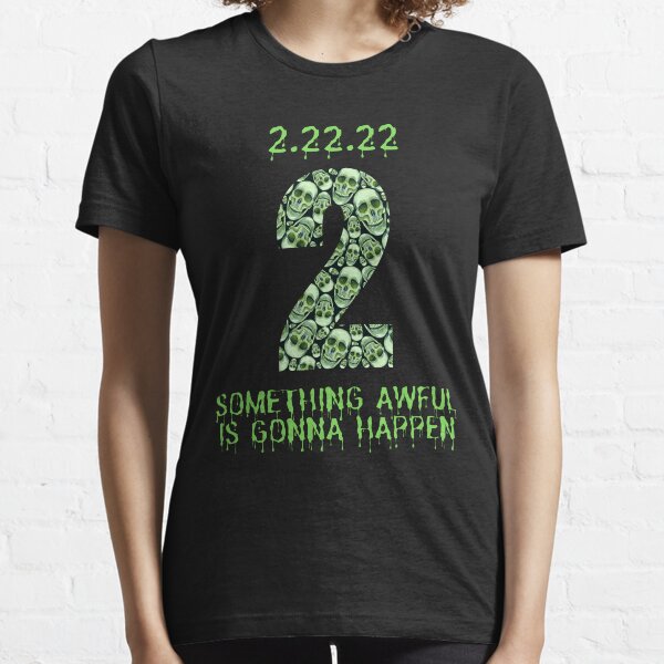 2.22.22 Something Awful is Gonna Happen - Horror Essential T-Shirt