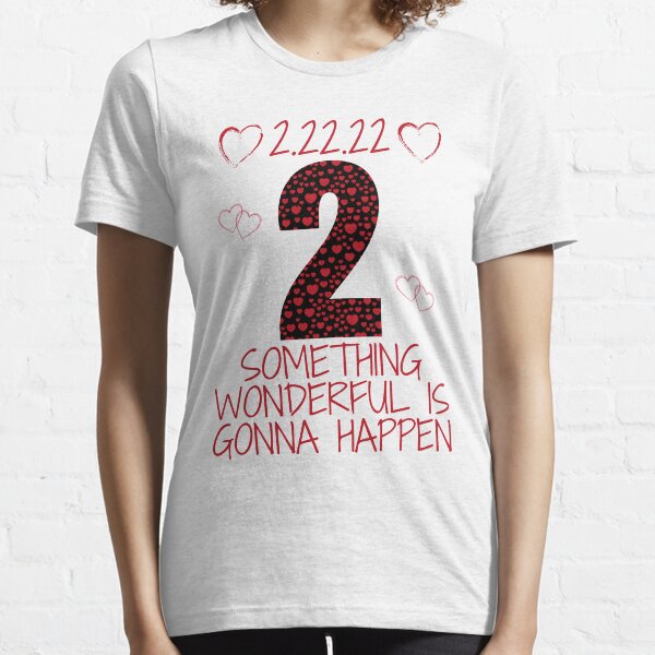 2.22.22 Something Wonderful is Gonna Happen - Romantic Essential T-Shirt