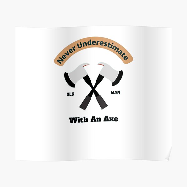 Never Underestimate An Old Man With An Axe  Poster